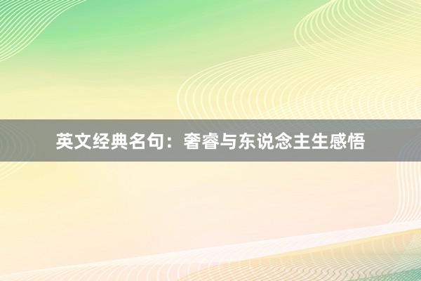 英文经典名句：奢睿与东说念主生感悟